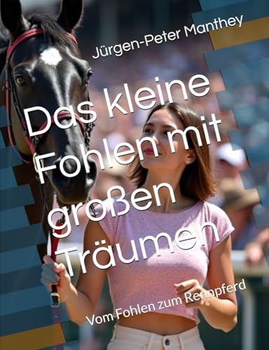 Das kleine Fohlen mit großen Träumen: Vom Fohlen zum Rennpferd von Independently published