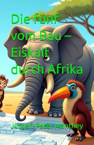 Die fünf vom Bau – Eiskalt durch Afrika von Independently published