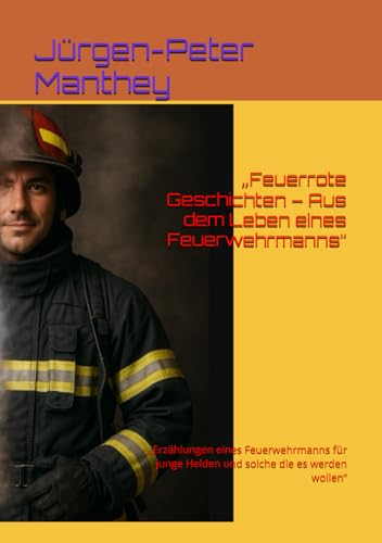 „Feuerrote Geschichten – Aus dem Leben eines Feuerwehrmanns“: „Erzählungen eines Feuerwehrmanns für junge Helden und solche die es werden wollen“ von Independently published