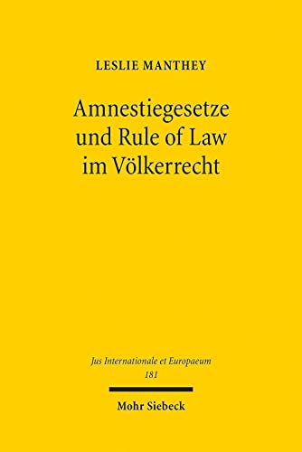 Amnestiegesetze und Rule of Law im Völkerrecht: Die völkerrechtliche Einhegung innerstaatlicher Amnestien: Verrechtlichung des Politischen oder ... (Jus Internationale et Europaeum, Band 181) von Mohr Siebeck