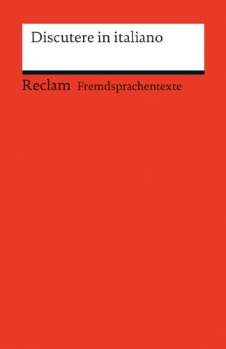 Discutere in italiano: Italienisch-deutsche Diskussionswendungen mit Anwendungsbeispielen. B1–B2 (GER) (Reclams Universal-Bibliothek)