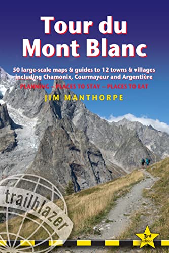 Tour du Mont Blanc: Planning, Places to Stay, Places to Eat; 50 Large-Scale Trail Maps and Guides to Chamonix, Courmayeur & Argentiere (Trailblazer)