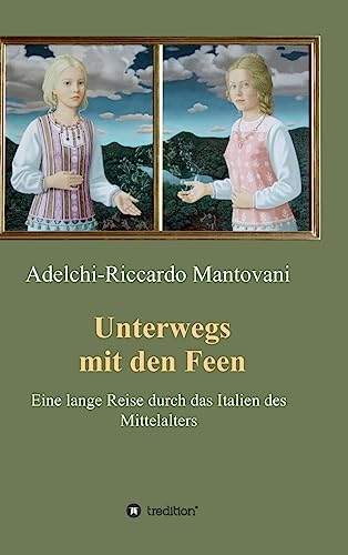Unterwegs mit den Feen: Eine lange Reise durch das Italien des Mittelalters von tredition