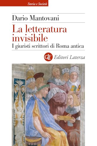 La letteratura invisibile. I giuristi scrittori di Roma antica (Storia e società) von Laterza