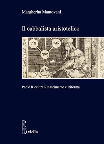 Il Cabbalista Aristotelico: Paolo Ricci Tra Rinascimento E Riforma (Studi del Dipartimento di Storia Antropologia Religioni Arte Spettacolo - Sapienza Universita di Roma, 20) von Viella