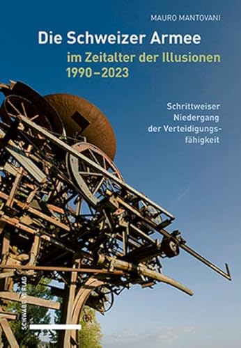 Die Schweizer Armee im Zeitalter der Illusionen, 1990–2023: Schrittweiser Niedergang der Verteidigungsfähigkeit