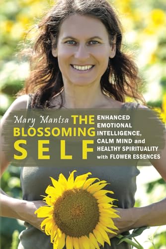 The Blossoming Self: Enhanced Emotional Intelligence, Calm Mind, and Healthy Spirituality with Flower Essences