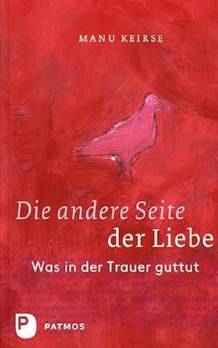 Die andere Seite der Liebe: Was in der Trauer guttut. Aus dem Niederländischen von Bärbel Jänicke von Patmos-Verlag