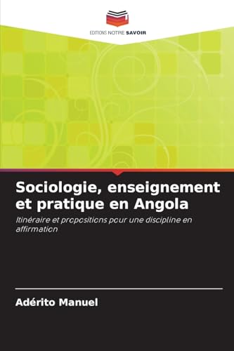 Sociologie, enseignement et pratique en Angola: Itinéraire et propositions pour une discipline en affirmation von Editions Notre Savoir