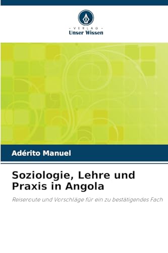 Soziologie, Lehre und Praxis in Angola: Reiseroute und Vorschläge für ein zu bestätigendes Fach von Verlag Unser Wissen