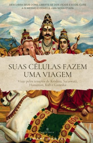 SUAS CÉLULAS FAZEM UMA VIAGEM - Descubra seus dons, liberte-se dos vícios e egos, cure a si mesmo e comece uma nova etapa: Viaje pelos templos de Krishna, Saraswati, Hanuman, Kali e Ganesha. von Edicions Misticarium