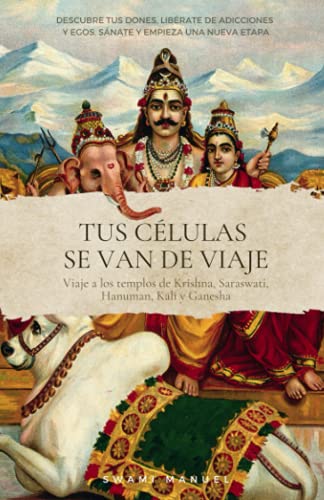 TUS CÉLULAS SE VAN DE VIAJE. Descubre tus dones, libérate de adicciones y egos, sánate y empieza una nueva etapa.: Viaje a los templos de Krisna, Saraswati, Hanuman, Kali y Ganesha von Independently published