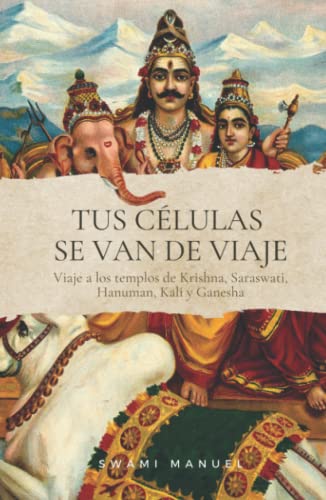 TUS CÉLULAS SE VAN DE VIAJE. Descubre tus dones, libérate de adicciones y egos, sánate y empieza una nueva etapa.: Viaje a los templos de Krisna, Saraswati, Hanuman, Kali y Ganesha TUS CÉLULAS SE VAN DE VIAJE. Descubre tus dones, libérate de adicciones y egos, sánate y empieza una nueva etapa.: Viaje a los templos de Krisna, Saraswati, Hanuman, Kali y Ganesha