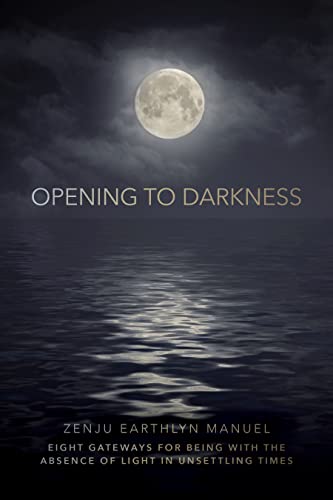 Opening to Darkness: Eight Gateways for Being With the Absence of Light in Unsettling Times von Sounds True