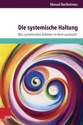 Die systemische Haltung: Was systemisches Arbeiten im Kern ausmacht (Psychotherapie Und Psychologie)
