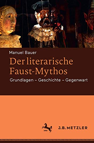 Der literarische Faust-Mythos: Grundlagen – Geschichte – Gegenwart von J.B. Metzler
