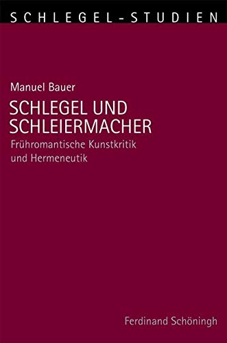 Schlegel und Schleiermacher. Frühromantische Kunstkritik und Hermeneutik (Schlegel-Studien) von Verlag Ferdinand Schöningh