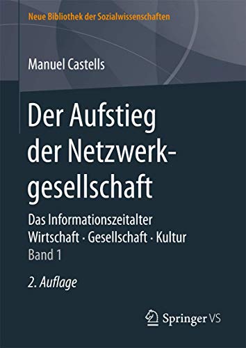 Der Aufstieg der Netzwerkgesellschaft: Das Informationszeitalter. Wirtschaft. Gesellschaft. Kultur. Band 1 (Neue Bibliothek der Sozialwissenschaften, Band 1) von Springer VS