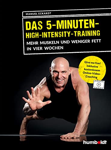 Das 5-Minuten-High-Intensity-Training: Mehr Muskeln und weniger Fett in vier Wochen. Give me Five! Inklusive kostenlosem Online-Video-Coaching.