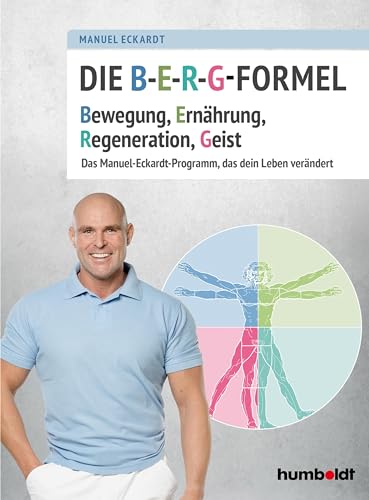 Die B-E-R-G-Formel: Bewegung, Ernährung, Regeneration, Geist. Das Manuel-Eckardt-Programm, das dein Leben verändert von Humboldt Verlag