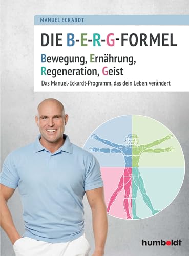 Die B-E-R-G-Formel: Bewegung, Ernährung, Regeneration, Geist. Das Manuel-Eckardt-Programm, das dein Leben verändert Die B-E-R-G-Formel: Bewegung, Ernährung, Regeneration, Geist. Das Manuel-Eckardt-Programm, das dein Leben verändert