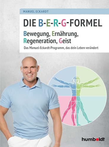 Die B-E-R-G-Formel: Bewegung, Ernährung, Regeneration, Geist. Das Manuel-Eckardt-Programm, das dein Leben verändert von Humboldt Verlag