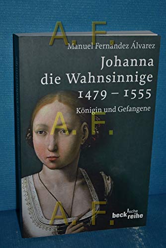 Johanna die Wahnsinnige 1479 - 1555: Königin und Gefangene (Beck'sche Reihe) von Beck C. H.
