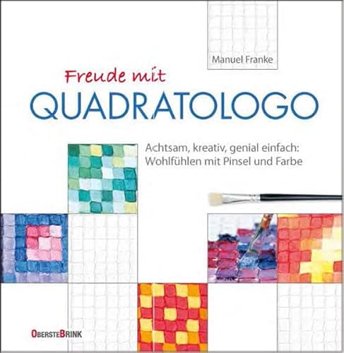 Freude mit Quadratologo: Achtsam, kreativ, genial einfach: Wohlfühlen mit Pinsel und Farbe von Oberstebrink