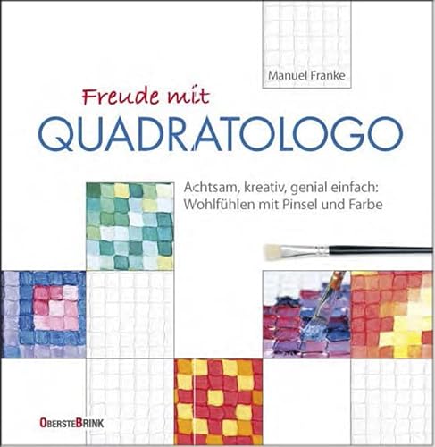 Freude mit Quadratologo: Achtsam, kreativ, genial einfach: Wohlfühlen mit Pinsel und Farbe von Oberstebrink