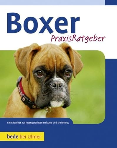 Praxisratgeber Boxer: Ein Ratgeber zur rassengerechten Haltung und Erziehung von Ulmer Eugen Verlag