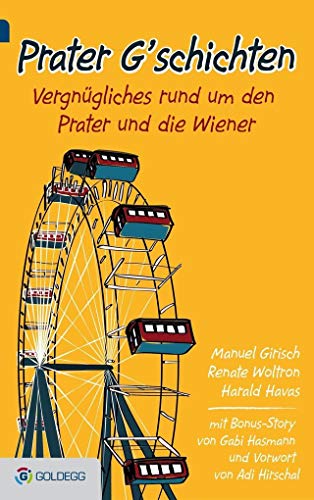 Prater G'schichten: Vergnügliches rund um den Prater und die Wiener (Goldegg Unterhaltung)