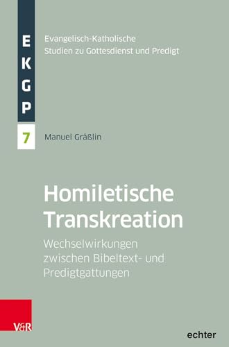 Homiletische Transkreation: Wechselwirkungen zwischen Bibeltext- und Predigtgattungen (Evangelisch-Katholische Studien zu Gottesdienst un: d Predigt)