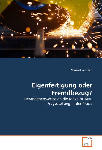 Eigenfertigung oder Fremdbezug?: Herangehensweise an die Make-or-Buy-Fragestellung in der Praxis von Vdm Verlag Dr. Müller