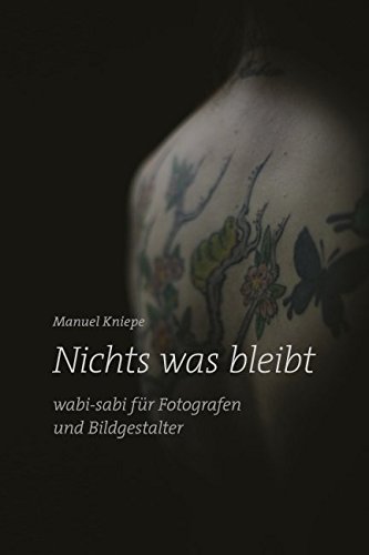 Nichts was bleibt: wabi-sabi für Fotografen und Bildgestalter von Independently published