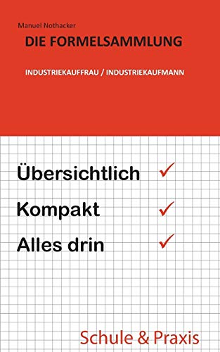 Die Formelsammlung: Industriekauffrau / Industriekaufmann: Übersichtlich. Kompakt. Alles drin.