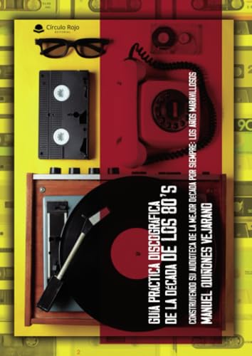 Guía práctica discográfica de la década de los 80’s. Construyendo su audioteca de la mejor década por siempre: Los años maravillosos. von Grupo Editorial Círculo Rojo SL