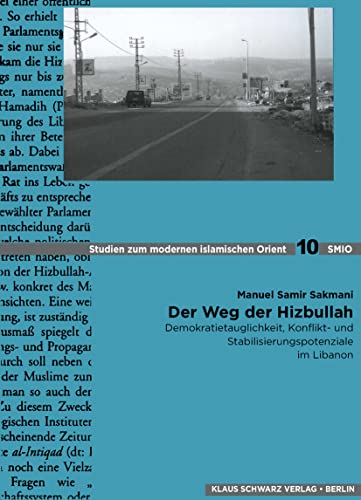 Der Weg der Hizbullah: Demokratietauglichkeit, Konflikt- und Stabilisierungspotenziale im Libanon (Studies on Modern Orient, 10, Band 10) von Klaus Schwarz