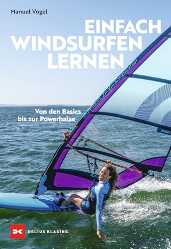 Einfach Windsurfen lernen: Von den Basics bis zur Powerhalse von DELIUS KLASING