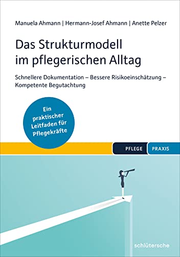 Das Strukturmodell im pflegerischen Alltag: Schnellere Dokumentation - Bessere Risikoeinschätzung - Kompetente Begutachtung. Ein praktischer Leitfaden für Pflegekräfte. (Pflege Praxis)