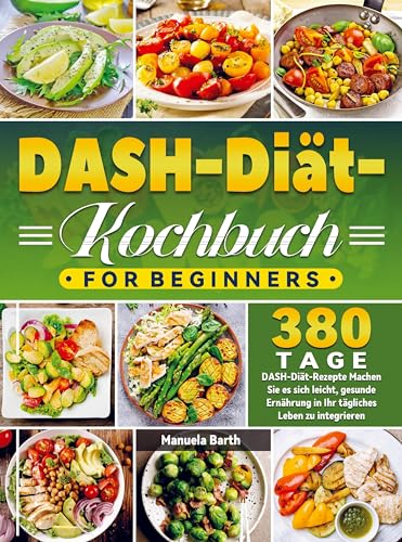 DASH-Diät-Kochbuch For Beginners: 380 Tage DASH-Diät-Rezepte Machen Sie es sich leicht, gesunde Ernährung in Ihr tägliches Leben zu integrieren von Bookmundo