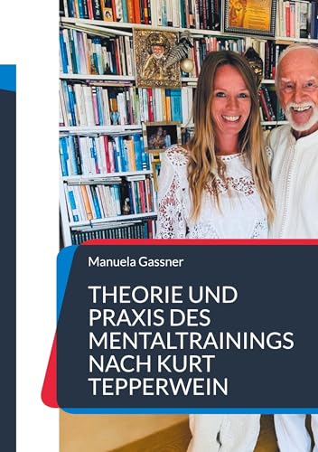 Theorie und Praxis des Mentaltrainings nach Kurt Tepperwein: Deine Gedanken - dein Erfolg!