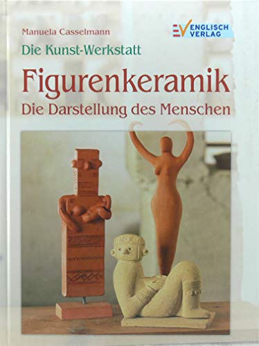 Die Kunstwerkstatt. Figurenkeramik. Die Darstellung des Menschen