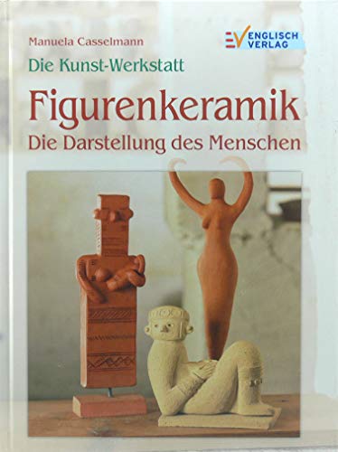 Die Kunstwerkstatt. Figurenkeramik. Die Darstellung des Menschen