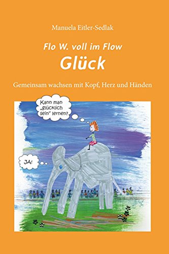 Flo W. voll im Flow - Glück: Gemeinsam wachsen mit Herz, Kopf und Händen