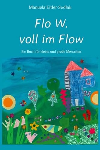 Flo W. voll im Flow: Ein Buch für kleine und große Menschen