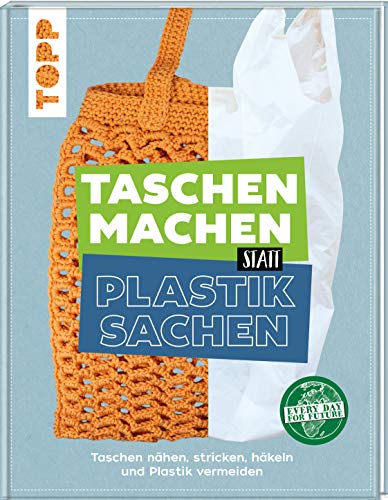 Every Day For Future - Taschen machen statt Plastiksachen: Taschen nähen, stricken, häkeln und Plastik vermeiden Every Day For Future - Taschen machen statt Plastiksachen: Taschen nähen, stricken, häkeln und Plastik vermeiden