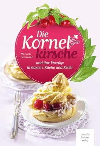Die Kornelkirsche: und ihre Vorzüge in Garten, Küche und Keller von Stocker Leopold Verlag