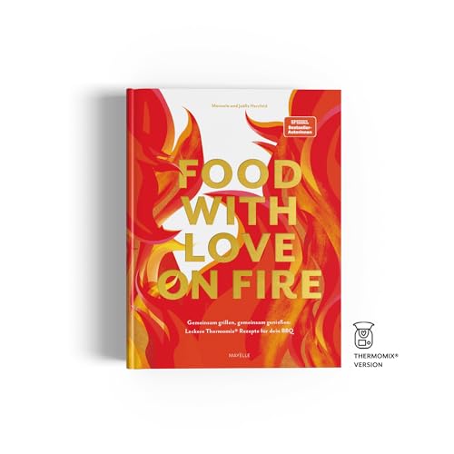 food with love on fire: Gemeinsam grillen, gemeinsam genießen: Leckere Thermomix Rezepte für dein BBQ