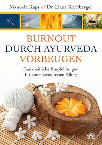 Burnout durch Ayuerveda vorbeugen: Ganzheitliche Empfehlungen für einen stressfreien Alltag