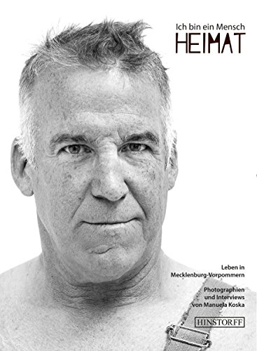Ich bin ein Mensch - HEIMAT: Leben in Mecklenburg-Vorpommern: Leben in Mecklenburg-Vorpommern. Photographien und Interviews. Zur Ausstellung in Schwerin Ich bin ein Mensch - HEIMAT: Leben in Mecklenburg-Vorpommern: Leben in Mecklenburg-Vorpommern. Photographien und Interviews. Zur Ausstellung in Schwerin